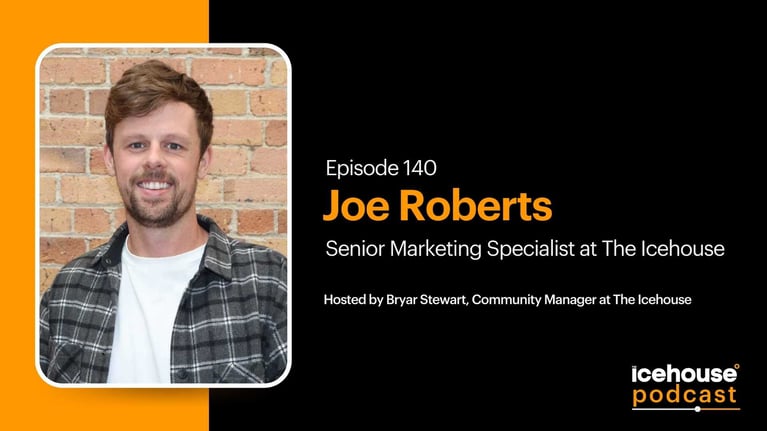 Episode 140: Joe Roberts, Senior Marketing Specialist at The Icehouse